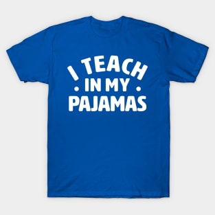 I Teach In My Pajamas Remote Work Teacher T-Shirt